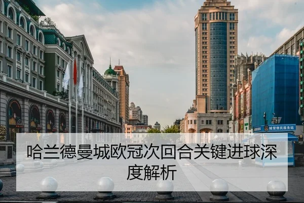 哈兰德曼城欧冠次回合关键进球深度解析
